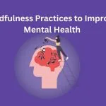 Mindfulness Practices for a Healthy Mind and Improved Mental Health